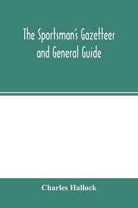 Produktbild: The sportsman's gazetteer and general guide. The game animals, birds and fishes of North America