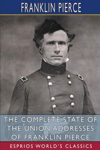 Produktbild: The Complete State of the Union Addresses of Franklin Pierce (Esprios Classics)