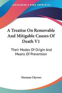 Produktbild: A Treatise On Removable And Mitigable Causes Of Death V1