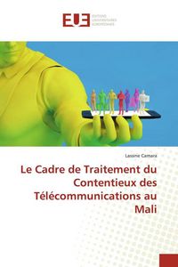 Produktbild: Le Cadre de Traitement du Contentieux des T&eacute;l&eacute;communications au Mali