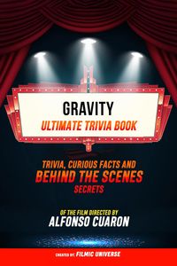 Produktbild: Gravity - Ultimate Trivia Book: Trivia, Curious Facts And Behind The Scenes Secrets Of The Film Directed By Alfonso Cuar&oacute;n