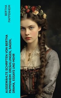 Produktbild: Ausgew&auml;hlte Schriften von Bertha Pappenheim: Erz&auml;hlungen, Sagen, Drama, Essays und mehr