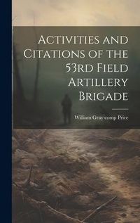 Produktbild: Activities and Citations of the 53rd Field Artillery Brigade