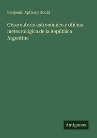 Produktbild: Observatorio astron&oacute;mico y oficina meteorol&oacute;gica de la Rep&uacute;blica Argentina