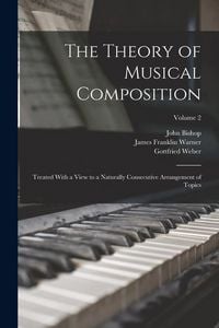 Produktbild: The Theory of Musical Composition: Treated With a View to a Naturally Consecutive Arrangement of Topics; Volume 2