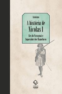 Produktbild: A hist&oacute;ria de Nicolas I, Rei do Paraguai e Imperador dos Mamelucos