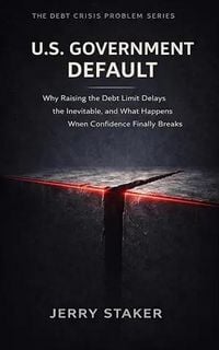Produktbild: Book #7  U.S. Government Default: Why Raising the Debt Limit Delays the Inevitable  and What Happens When Confidence Finally Breaks