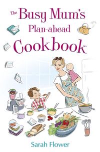 Produktbild: Flower, S: The Busy Mum's Plan-ahead Cookbook