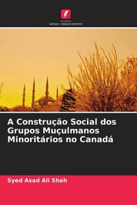 Produktbild: A Constru&ccedil;&atilde;o Social dos Grupos Mu&ccedil;ulmanos Minorit&aacute;rios no Canad&aacute;
