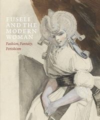 Produktbild: Fuseli and the Modern Woman - Fashion, Fantasy, Fetishism