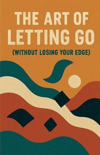 Produktbild: The Art of Letting Go (Without Losing Your Edge)