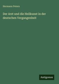 Produktbild: Der Arzt und die Heilkunst in der deutschen Vergangenheit
