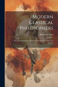Produktbild: Modern Classical Philosophers; Selections Illustrating Modern Philosophy From Bruno to Spencer