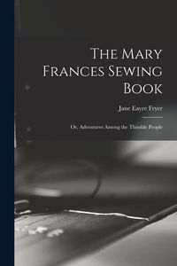 Produktbild: The Mary Frances Sewing Book; or, Adventures Among the Thimble People