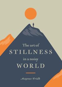 Produktbild: Fridh, M: The Art of Stillness in a Noisy World