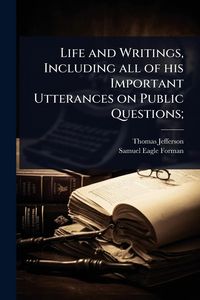 Produktbild: Life and Writings, Including all of his Important Utterances on Public Questions;