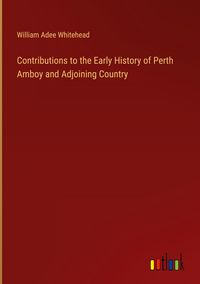 Produktbild: Contributions to the Early History of Perth Amboy and Adjoining Country