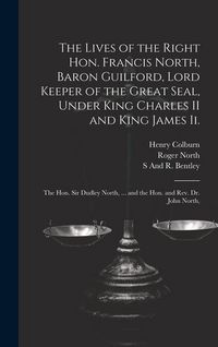 Produktbild: The Lives of the Right Hon. Francis North, Baron Guilford, Lord Keeper of the Great Seal, Under King Charles II and King James Ii.: The Hon. Sir Dudle