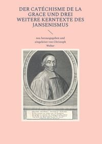 Produktbild: Der Cat&eacute;chisme de la Grace und drei weitere Kerntexte des Jansenismus