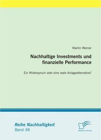 Produktbild: Nachhaltige Investments und finanzielle Performance: Ein Widerspruch oder eine reale Anlagealternative?