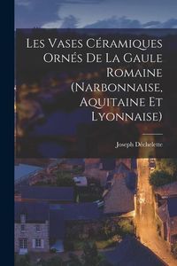 Produktbild: Les Vases C&eacute;ramiques Orn&eacute;s De La Gaule Romaine (Narbonnaise, Aquitaine Et Lyonnaise)