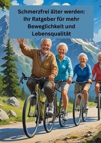 Produktbild: Schmerzfrei &auml;lter werden: Ihr Ratgeber f&uuml;r mehr Beweglichkeit und Lebensqualit&auml;t