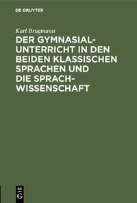 Produktbild: Der Gymnasialunterricht in den beiden klassischen Sprachen und die Sprachwissenschaft