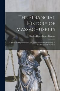 Produktbild: The Financial History of Massachusetts: From the Organization of the Massachusetts Bay Company to the American Revolution