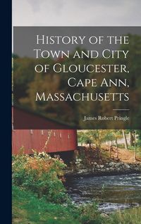 Produktbild: History of the Town and City of Gloucester, Cape Ann, Massachusetts