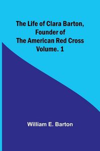 Produktbild: The Life of Clara Barton, Founder of the American Red Cross Volume. 1