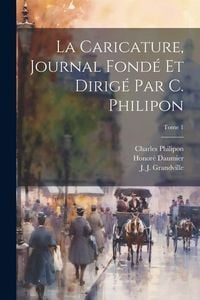 Produktbild: La Caricature, journal fondé et dirigé par C. Philipon; Tome 1
