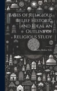 Produktbild: Bases of Religious Belief Historic and Ideal an Outline of Religious Study