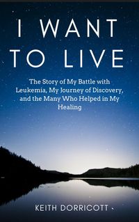 Produktbild: I Want to Live: The Story of My Battle with Leukemia, My Journey of Discovery, and the Many Who Helped in My Healing