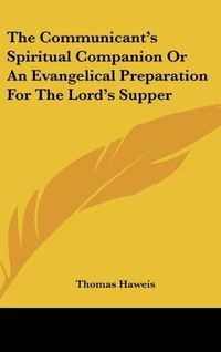 Produktbild: Haweis, T: Communicant's Spiritual Companion Or An Evangelic