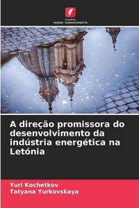 Produktbild: A dire&ccedil;&atilde;o promissora do desenvolvimento da ind&uacute;stria energ&eacute;tica na Let&oacute;nia