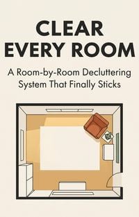Produktbild: Clear Every Room: A Room-by-Room Decluttering System That Finally Sticks  For People Who Are Done Doing It Over and Over