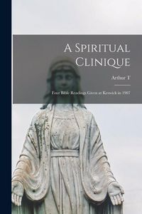 Produktbild: A Spiritual Clinique: Four Bible Readings Given at Keswick in 1907
