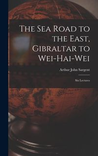 Produktbild: The Sea Road to the East, Gibraltar to Wei-hai-wei; Six Lectures
