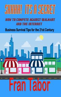 Produktbild: Shhh! It's a Secret! How to Compete Against WalMart & the InterNet