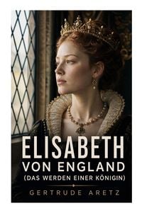 Produktbild: Elisabeth von England (Das Werden einer K&ouml;nigin)