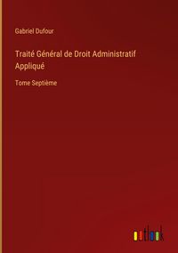 Produktbild: Trait&eacute; G&eacute;n&eacute;ral de Droit Administratif Appliqu&eacute;