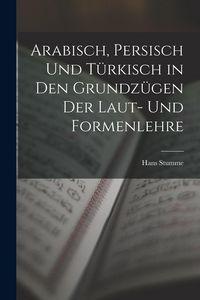 Produktbild: Arabisch, Persisch und T&uuml;rkisch in den Grundz&uuml;gen der Laut- und Formenlehre