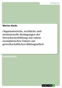 Produktbild: Organisatorische, rechtliche und institutionelle Bedingungen der Erwachsenenbildung; mit einem exemplarischen Exkurs zur gewerkschaftlichen Bildungsar
