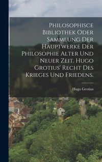 Produktbild: Philosophisce Bibliothek oder Sammlung der Hauptwerke der Philosophie alter und neuer Zeit. Hugo Grotius' Recht des Krieges und Friedens.