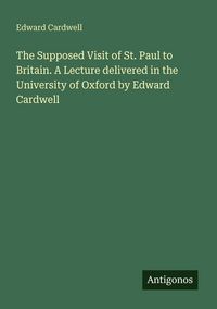 Produktbild: The Supposed Visit of St. Paul to Britain. A Lecture delivered in the University of Oxford by Edward Cardwell