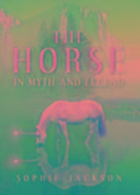 Produktbild: Jackson, S: The Horse in Myth and Legend