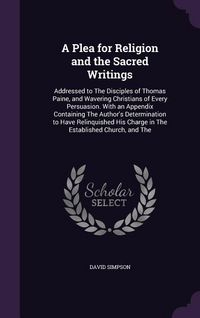 Produktbild: A Plea for Religion and the Sacred Writings: Addressed to The Disciples of Thomas Paine, and Wavering Christians of Every Persuasion. With an Appendix