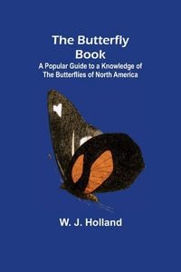 Produktbild: The Butterfly Book; A Popular Guide to a Knowledge of the Butterflies of North America