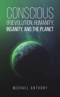 Produktbild: Conscious (R)Evolution, Humanity, Insanity, and the Planet