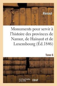 Produktbild: Monuments Pour Servir &Agrave; l'Histoire Des Provinces de Namur, de Hainaut Et de Luxembourg